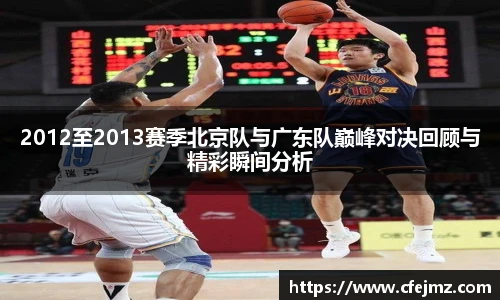 2012至2013赛季北京队与广东队巅峰对决回顾与精彩瞬间分析