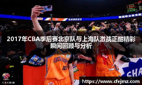 2017年CBA季后赛北京队与上海队激战正酣精彩瞬间回顾与分析