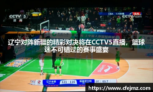 辽宁对阵新疆的精彩对决将在CCTV5直播，篮球迷不可错过的赛事盛宴