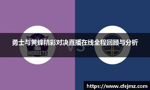 勇士与黄蜂精彩对决直播在线全程回顾与分析