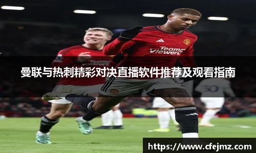 曼联与热刺精彩对决直播软件推荐及观看指南